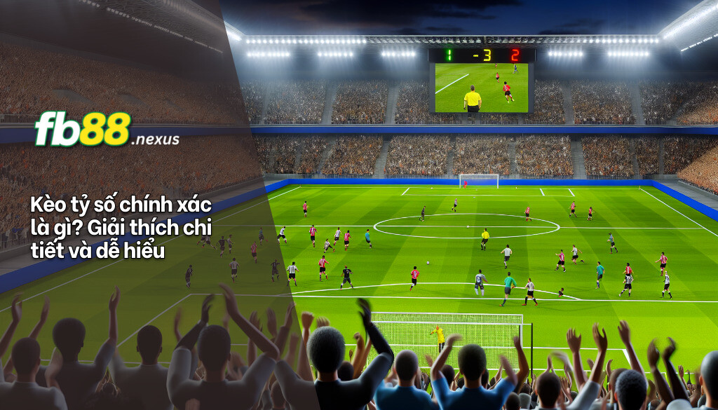 Kèo tỷ số chính xác à gì? Giair thích ci tiết và dễ hiểu.