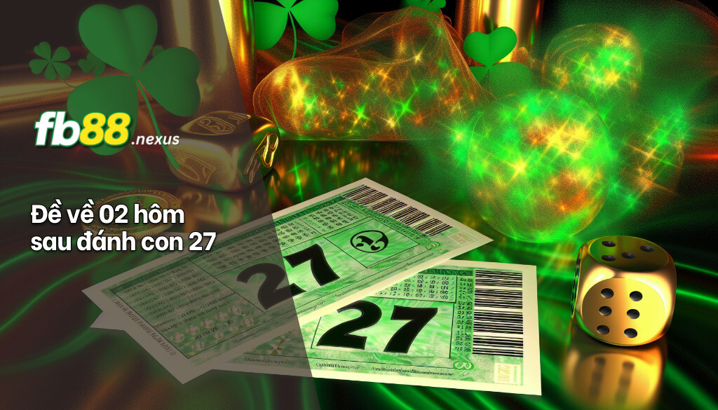 Đề về 02 hôm sau đánh con 27.