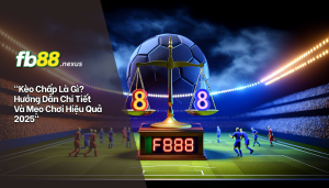 Kèo chấp là gì, hướng dẫn chi tiết và mẹo chơi hiệu quả 2025.